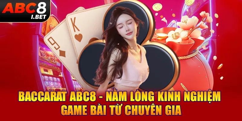 Baccarat ABC8 - Nằm Lòng Kinh Nghiệm Game Bài Từ Chuyên Gia