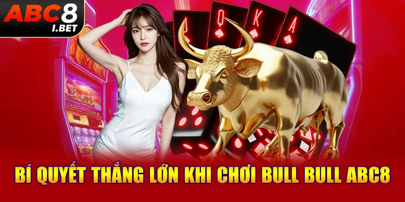 Bí quyết thắng lớn khi chơi Bull Bull ABC8