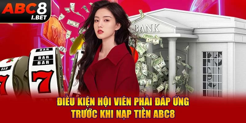 Điều kiện hội viên phải đáp ứng trước khi nạp tiền ABC8