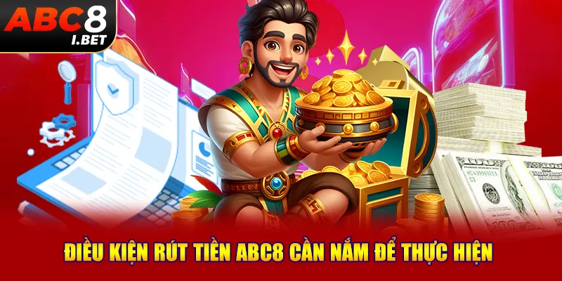 Điều kiện rút tiền ABC8 cần nắm để thực hiện