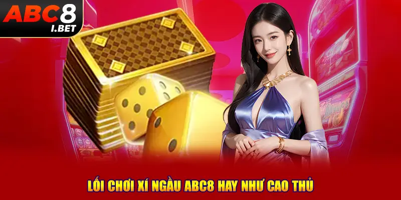 Lối chơi Xí ngầu ABC8 hay như cao thủ