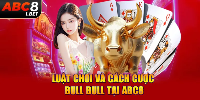 Luật chơi và cách cược Bull Bull tại ABC8