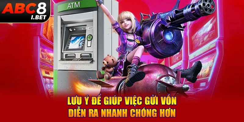 Lưu ý để giúp việc gửi vốn diễn ra nhanh chóng hơn