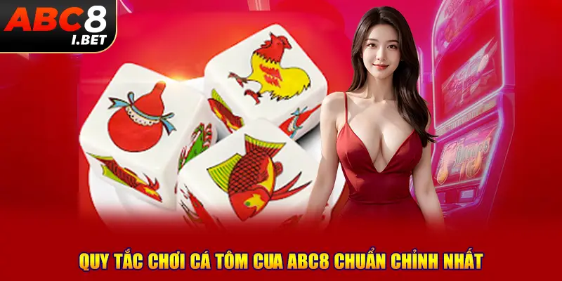 Quy tắc chơi Cá Tôm Cua ABC8 chuẩn chỉnh nhất