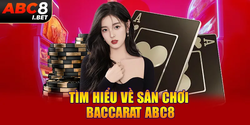 Tìm hiểu về sân chơi Baccarat ABC8