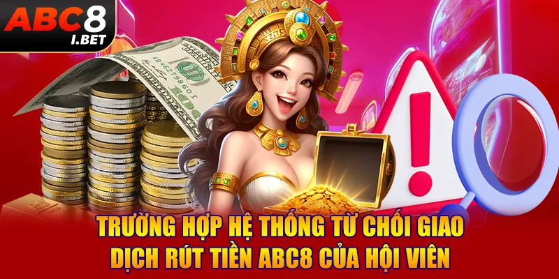 Trường hợp hệ thống từ chối giao dịch rút tiền ABC8 của hội viên