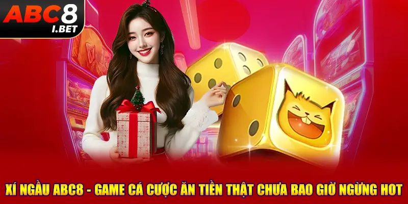 Xí ngầu ABC8 - Game cá cược ăn tiền thật chưa bao giờ ngừng hot